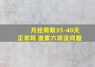 月经周期35-40天正常吗 激素六项没问题